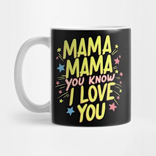 Mama, mama, You Know I Love You Mug